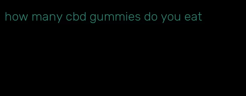 how many cbd gummies do you eat