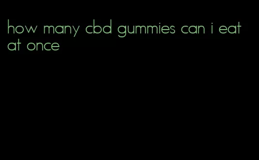 how many cbd gummies can i eat at once