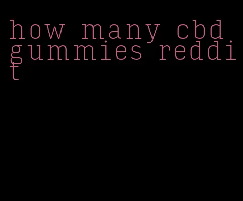 how many cbd gummies reddit