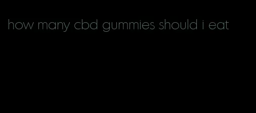 how many cbd gummies should i eat