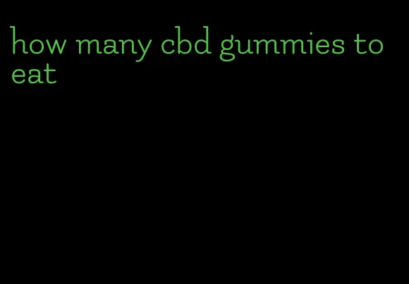 how many cbd gummies to eat