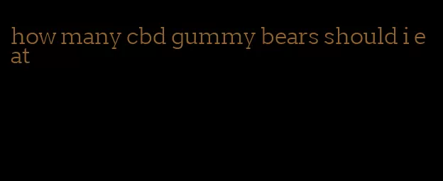 how many cbd gummy bears should i eat