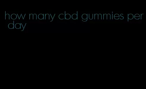 how many cbd gummies per day