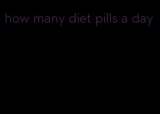 how many diet pills a day