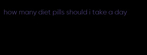 how many diet pills should i take a day