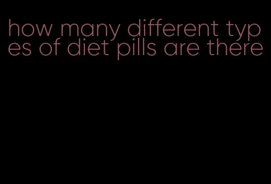 how many different types of diet pills are there