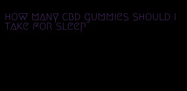 how many cbd gummies should i take for sleep