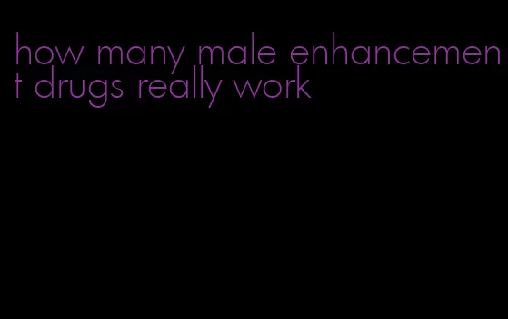 how many male enhancement drugs really work