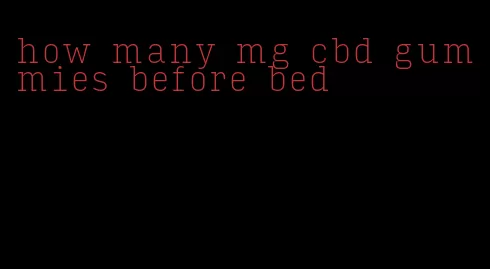 how many mg cbd gummies before bed