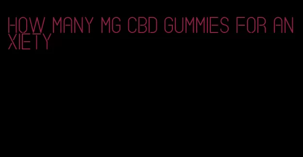 how many mg cbd gummies for anxiety