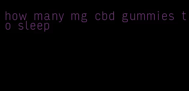 how many mg cbd gummies to sleep