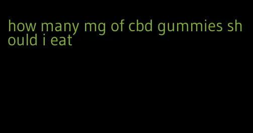 how many mg of cbd gummies should i eat