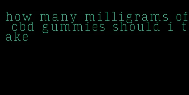 how many milligrams of cbd gummies should i take