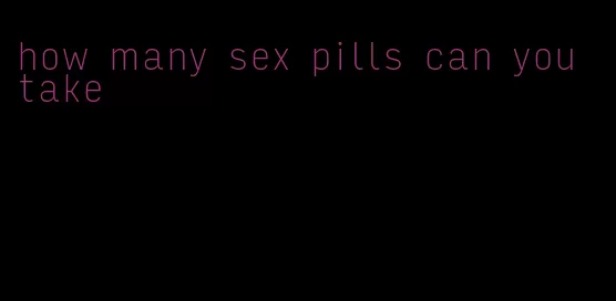 how many sex pills can you take