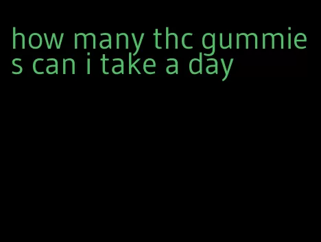 how many thc gummies can i take a day