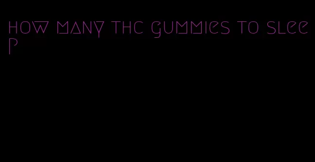 how many thc gummies to sleep