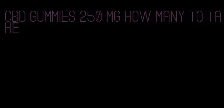 cbd gummies 250 mg how many to take