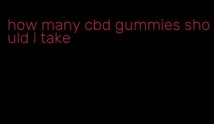 how many cbd gummies should i take