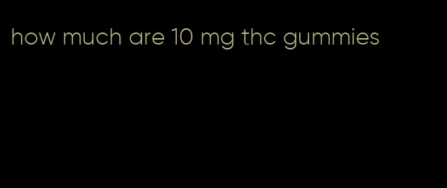 how much are 10 mg thc gummies