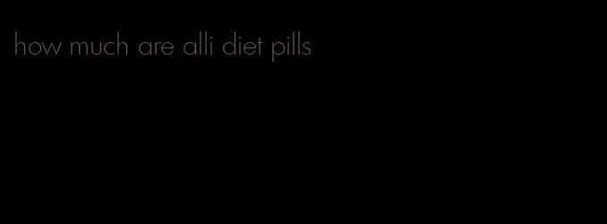 how much are alli diet pills