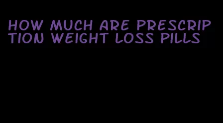 how much are prescription weight loss pills