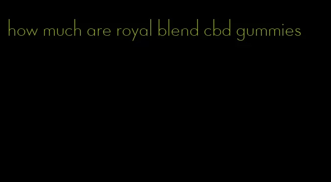 how much are royal blend cbd gummies