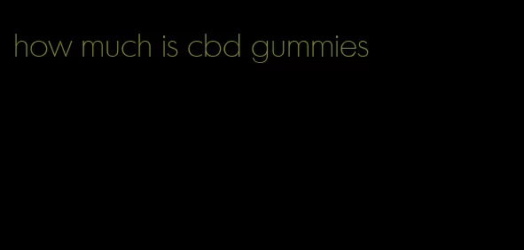 how much is cbd gummies