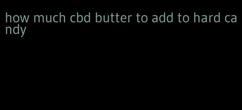 how much cbd butter to add to hard candy