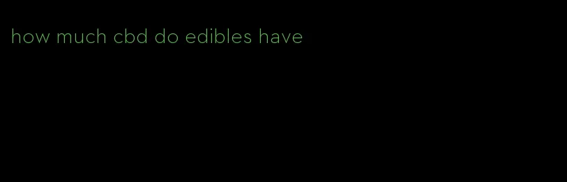 how much cbd do edibles have