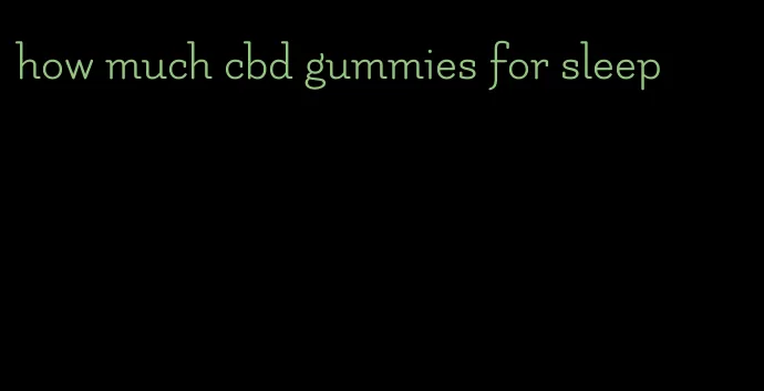 how much cbd gummies for sleep