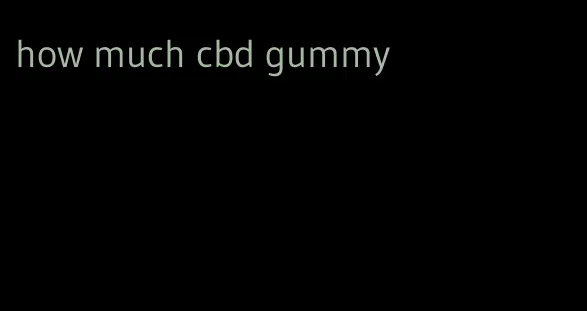 how much cbd gummy