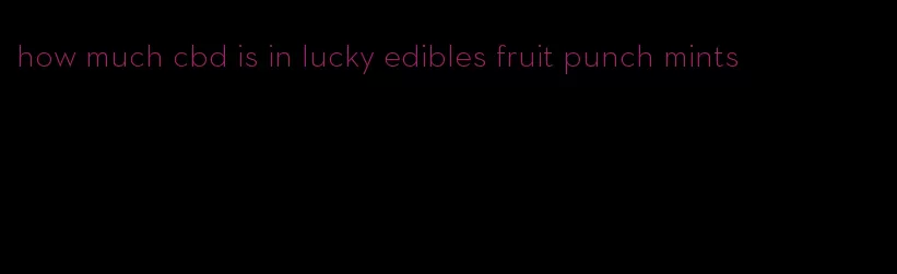 how much cbd is in lucky edibles fruit punch mints