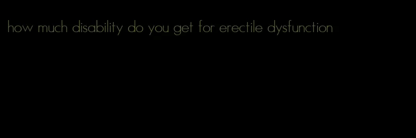 how much disability do you get for erectile dysfunction