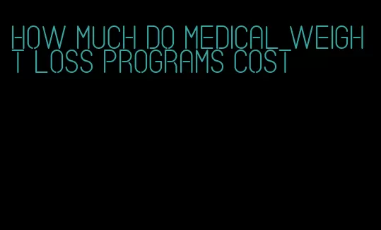 how much do medical weight loss programs cost