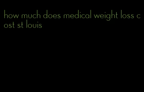 how much does medical weight loss cost st louis