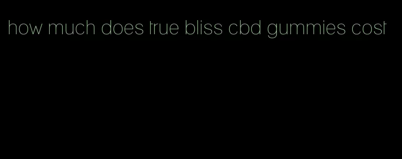 how much does true bliss cbd gummies cost