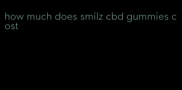 how much does smilz cbd gummies cost