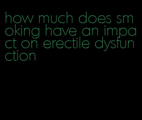 how much does smoking have an impact on erectile dysfunction