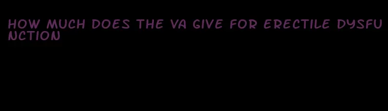 how much does the va give for erectile dysfunction