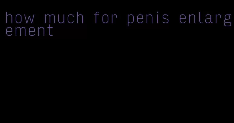 how much for penis enlargement