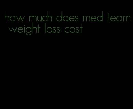 how much does med team weight loss cost