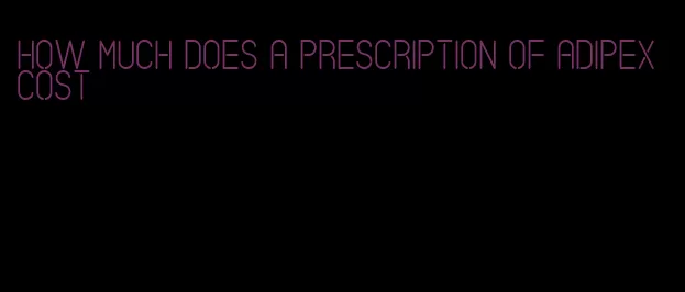 how much does a prescription of adipex cost