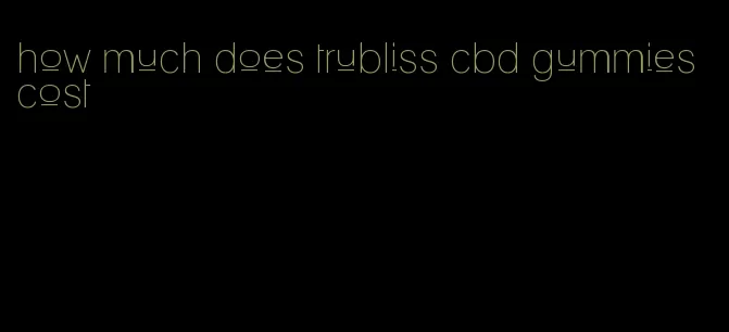 how much does trubliss cbd gummies cost