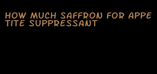 how much saffron for appetite suppressant