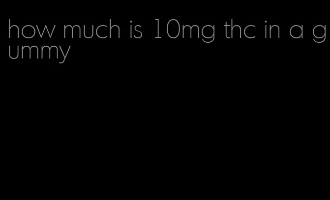 how much is 10mg thc in a gummy