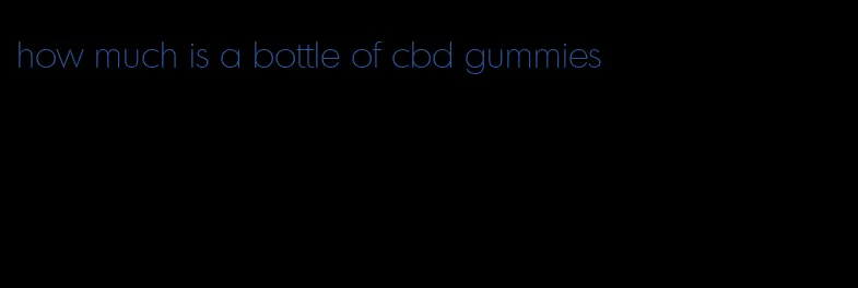 how much is a bottle of cbd gummies