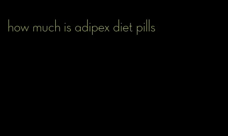 how much is adipex diet pills