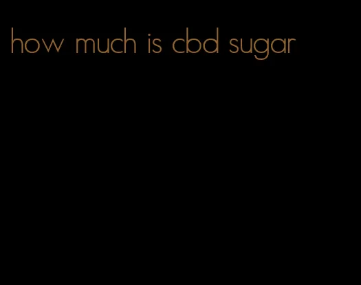 how much is cbd sugar