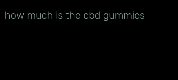 how much is the cbd gummies