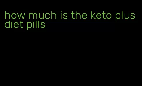 how much is the keto plus diet pills